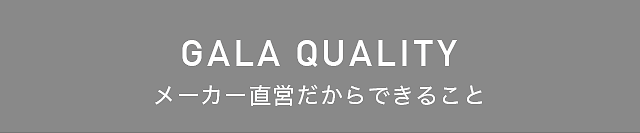 GALA_QUALITY メーカー直営だからできること